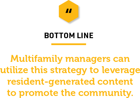 Bottom line: Multifamily managers can utilize this strategy to leverage resident-generated content to promote the community.