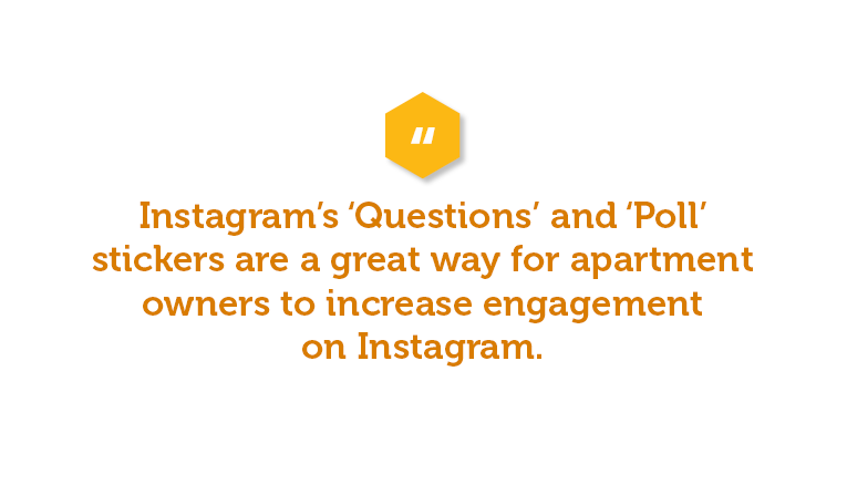 Instagram’s ‘Questions’ and ‘Poll’ stickers are a great way for apartment owners to increase engagement on Instagram. 